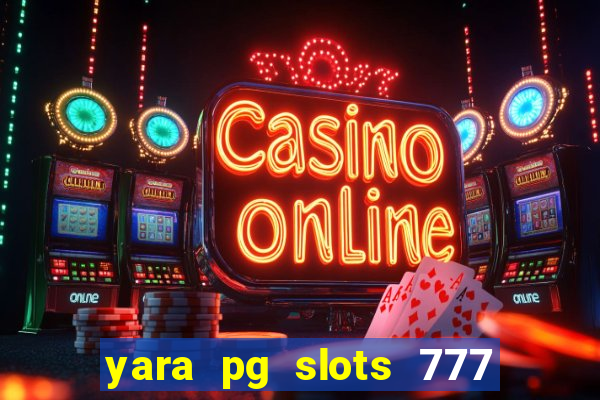 yara pg slots 777 paga mesmo